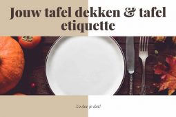 Jouw tafel dekken & tafel etiquette