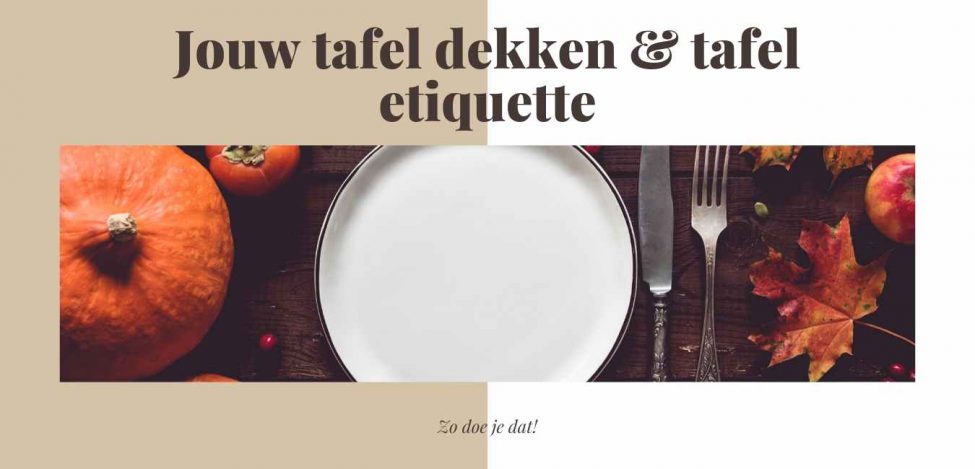 Jouw tafel dekken & tafel etiquette